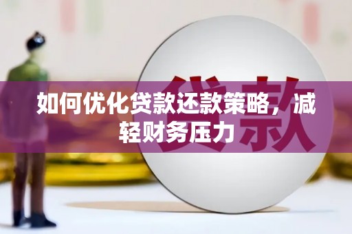 延平如何优化贷款还款策略，减轻财务压力