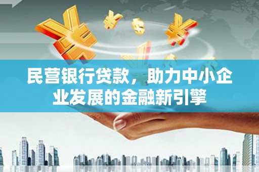 延平民营银行贷款，助力中小企业发展的金融新引擎