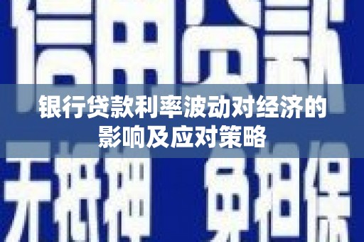 延平银行贷款利率波动对经济的影响及应对策略