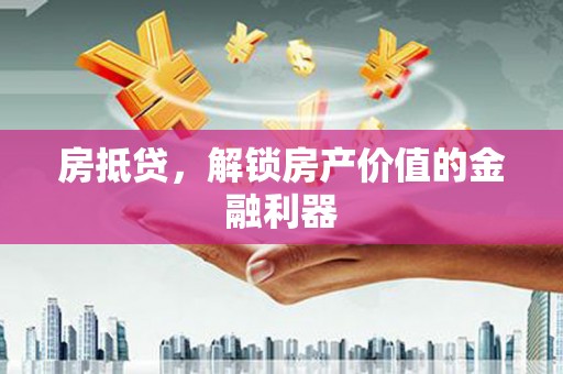 延平房抵贷，解锁房产价值的金融利器