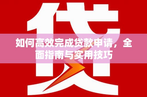 延平如何高效完成贷款申请，全面指南与实用技巧