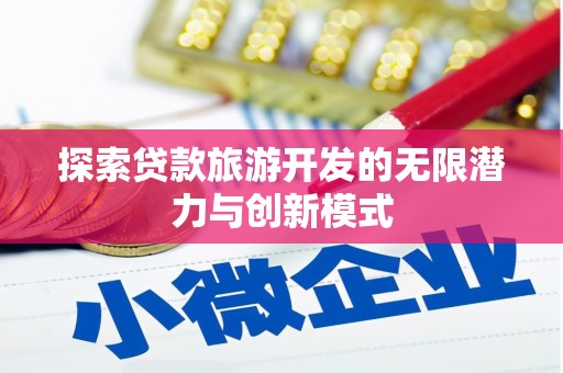 延平探索贷款旅游开发的无限潜力与创新模式